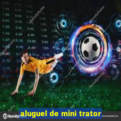 aluguel de mini trator